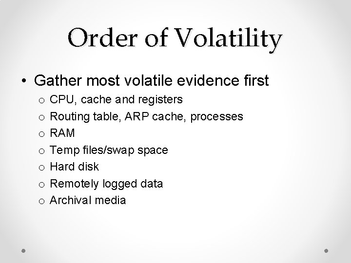 Order of Volatility • Gather most volatile evidence first o o o o CPU,