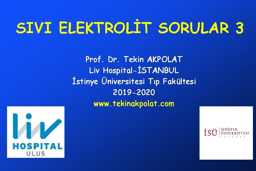 SIVI ELEKTROLİT SORULAR 3 Prof. Dr. Tekin AKPOLAT Liv Hospital-İSTANBUL İstinye Üniversitesi Tıp Fakültesi