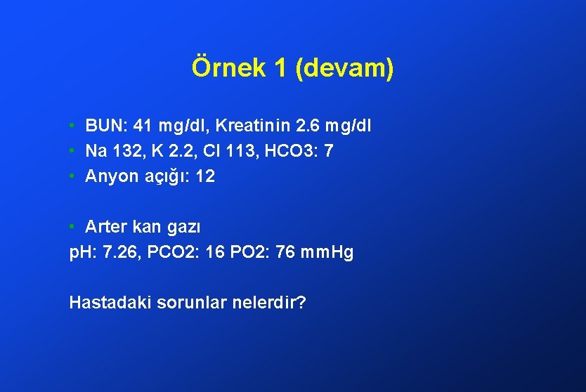 Örnek 1 (devam) • BUN: 41 mg/dl, Kreatinin 2. 6 mg/dl • Na 132,