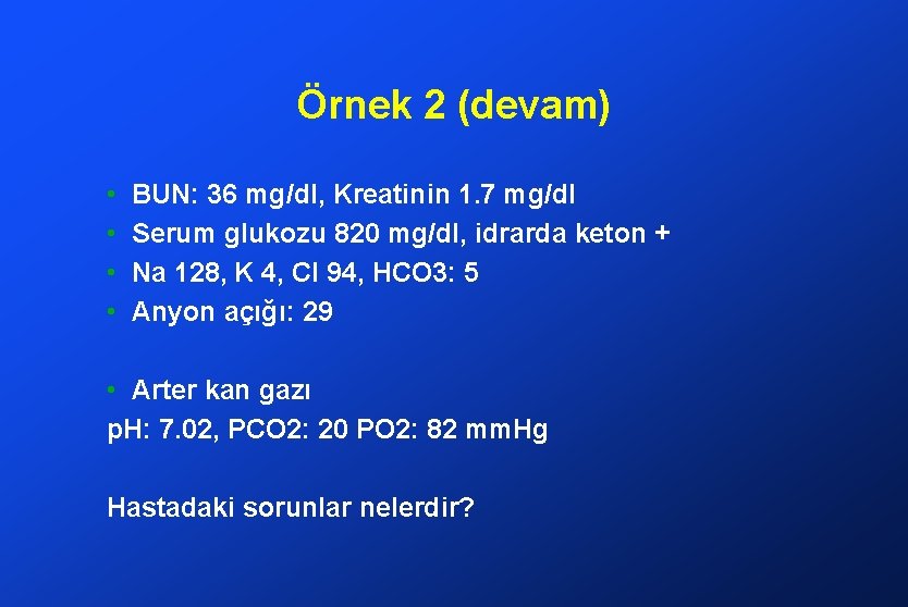 Örnek 2 (devam) • • BUN: 36 mg/dl, Kreatinin 1. 7 mg/dl Serum glukozu