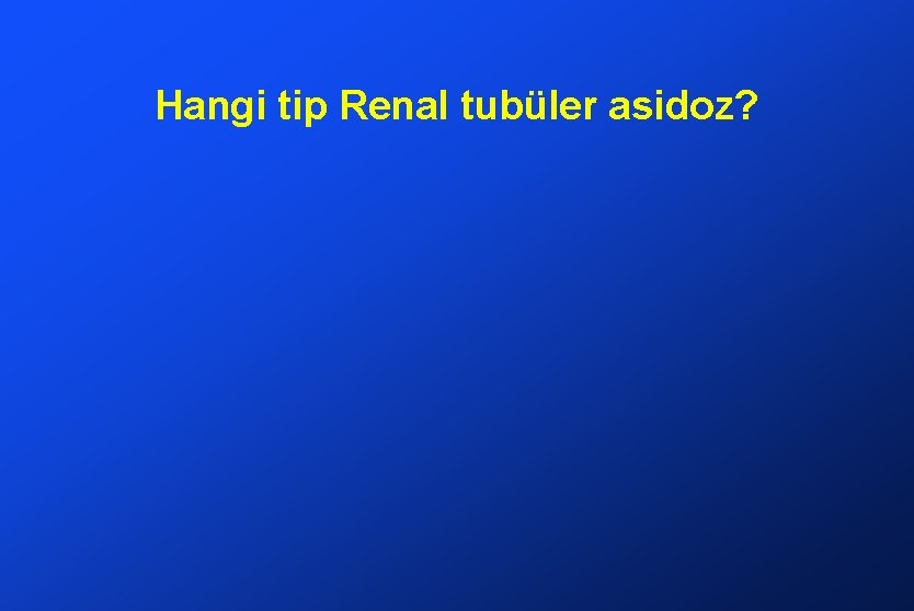 Hangi tip Renal tubüler asidoz? 