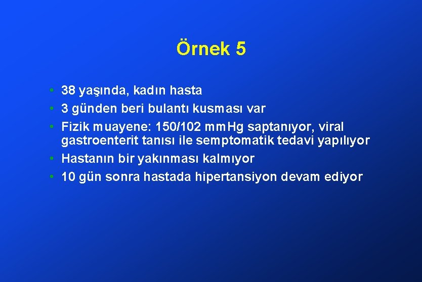 Örnek 5 • 38 yaşında, kadın hasta • 3 günden beri bulantı kusması var