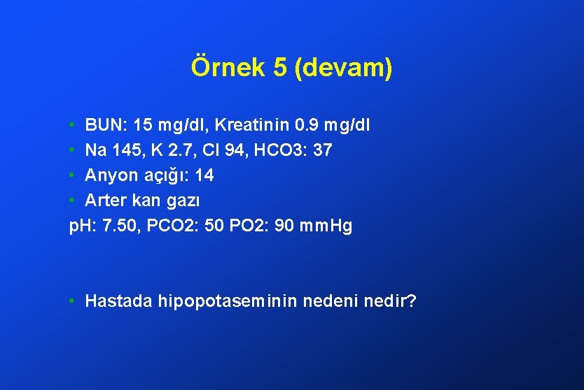 Örnek 5 (devam) • BUN: 15 mg/dl, Kreatinin 0. 9 mg/dl • Na 145,