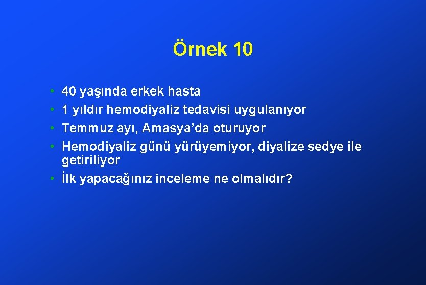 Örnek 10 • • 40 yaşında erkek hasta 1 yıldır hemodiyaliz tedavisi uygulanıyor Temmuz