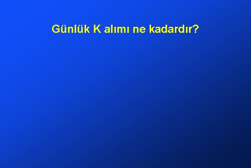 Günlük K alımı ne kadardır? 