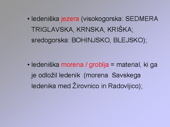  • ledeniška jezera (visokogorska: SEDMERA TRIGLAVSKA, KRNSKA, KRIŠKA; sredogorska: BOHINJSKO, BLEJSKO); • ledeniška