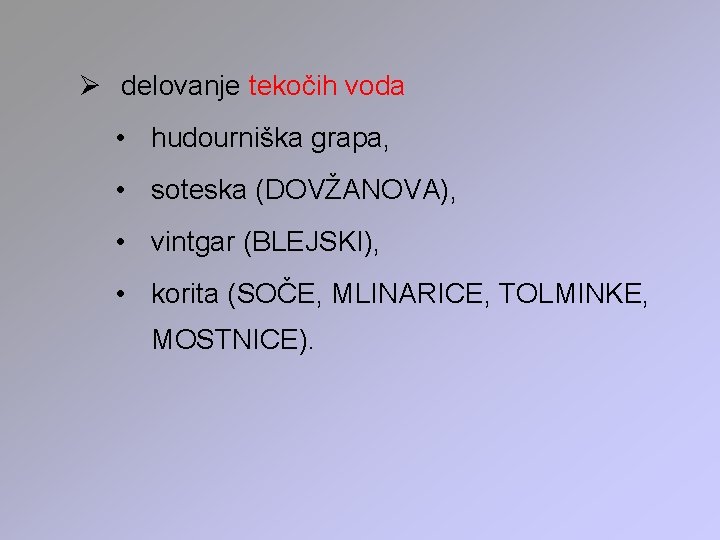 Ø delovanje tekočih voda • hudourniška grapa, • soteska (DOVŽANOVA), • vintgar (BLEJSKI), •