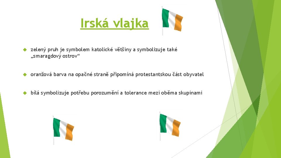 Irská vlajka zelený pruh je symbolem katolické většiny a symbolizuje také „smaragdový ostrov“ oranžová