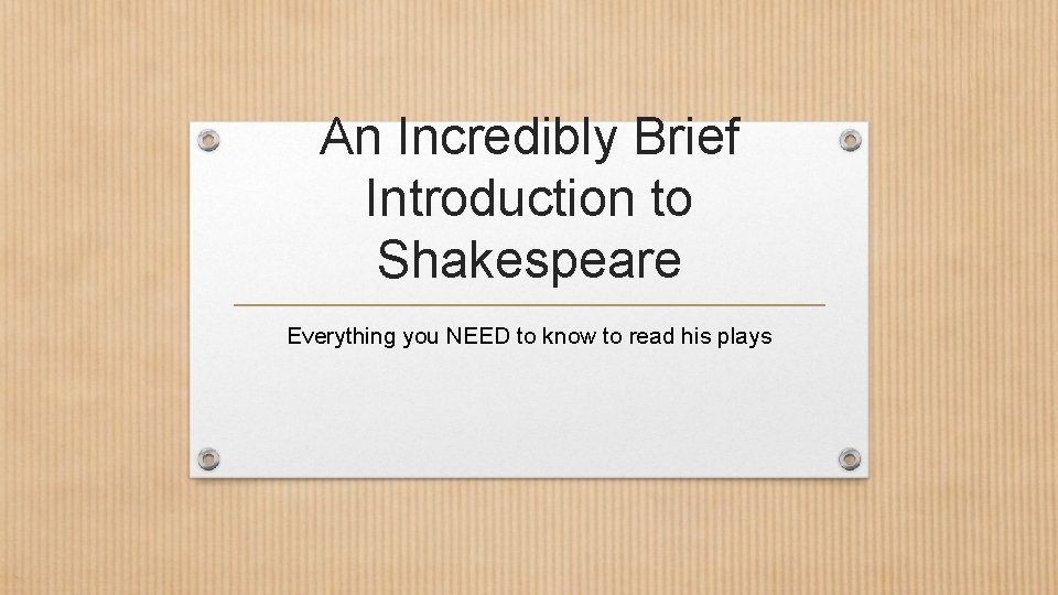 An Incredibly Brief Introduction to Shakespeare Everything you NEED to know to read his