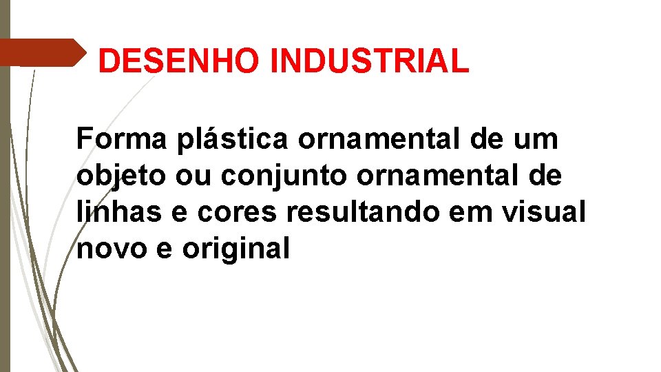 DESENHO INDUSTRIAL Forma plástica ornamental de um objeto ou conjunto ornamental de linhas e