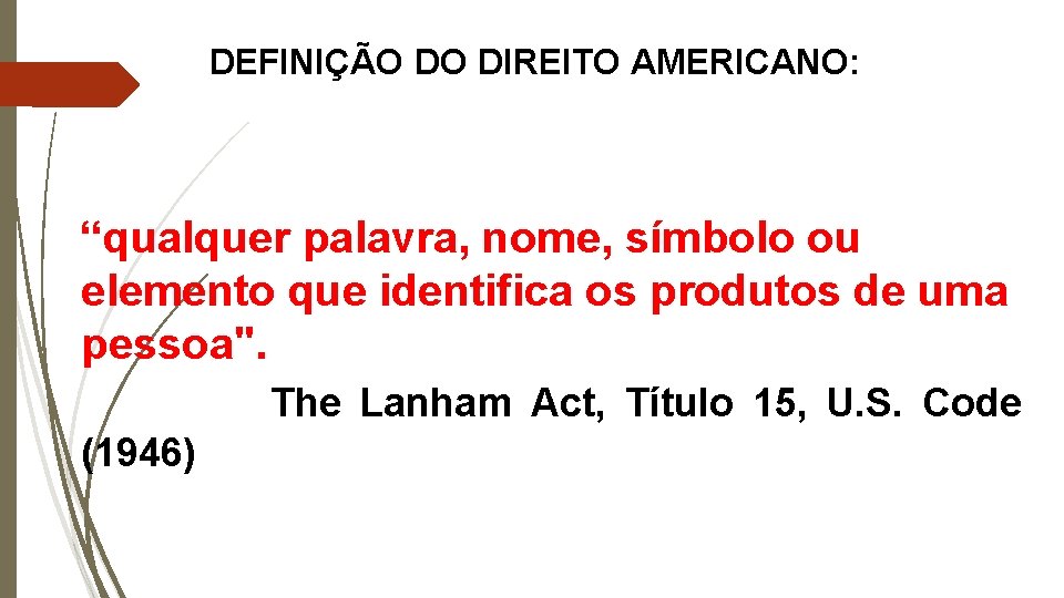 DEFINIÇÃO DO DIREITO AMERICANO: “qualquer palavra, nome, símbolo ou elemento que identifica os produtos