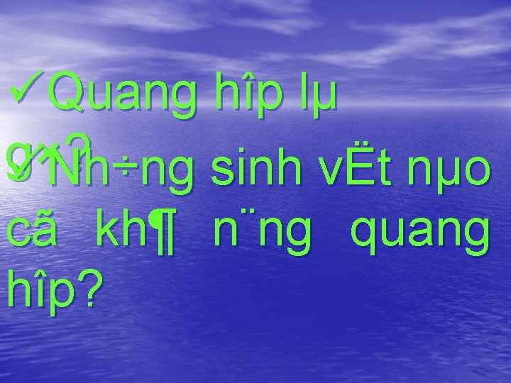 üQuang hîp lµ g×? üNh÷ng sinh vËt nµo cã kh¶ n¨ng quang hîp? 