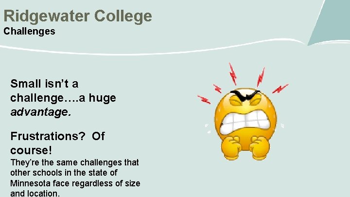 Ridgewater College Challenges Small isn’t a challenge…. a huge advantage. Frustrations? Of course! They’re