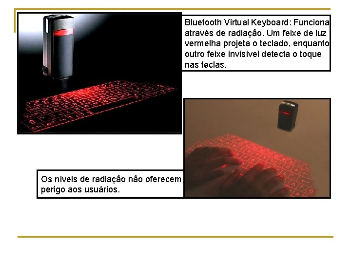 Bluetooth Virtual Keyboard: Funciona através de radiação. Um feixe de luz vermelha projeta o