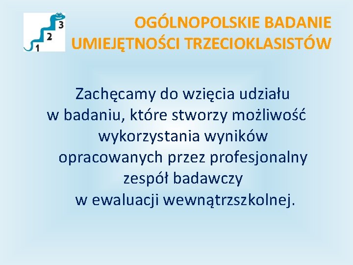 OGÓLNOPOLSKIE BADANIE UMIEJĘTNOŚCI TRZECIOKLASISTÓW Zachęcamy do wzięcia udziału w badaniu, które stworzy możliwość wykorzystania