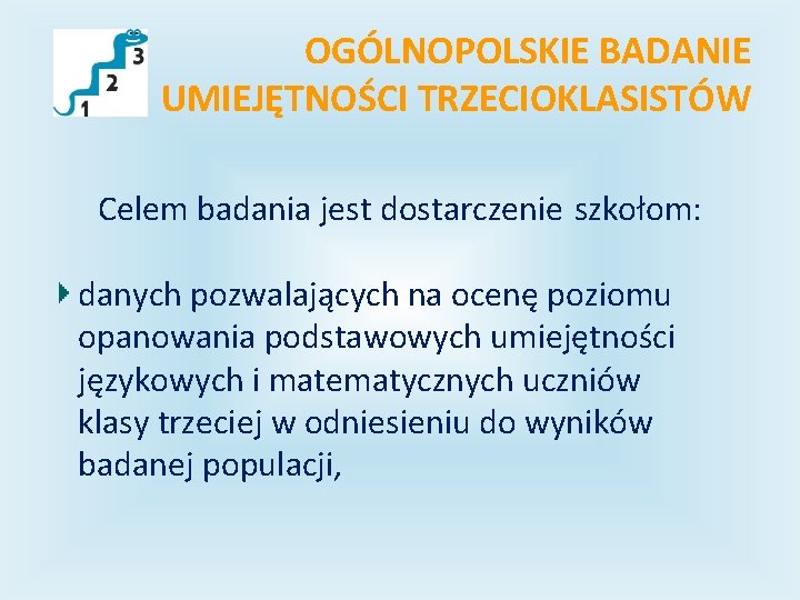 OGÓLNOPOLSKIE BADANIE UMIEJĘTNOŚCI TRZECIOKLASISTÓW Celem badania jest dostarczenie szkołom: danych pozwalających na ocenę poziomu