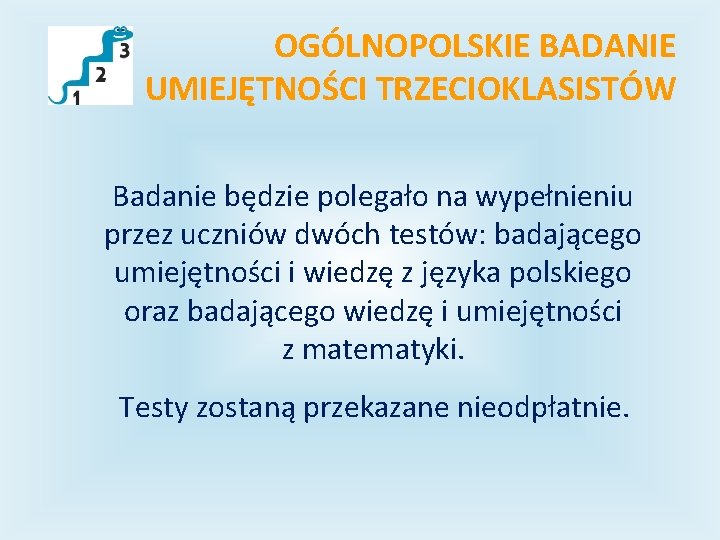 OGÓLNOPOLSKIE BADANIE UMIEJĘTNOŚCI TRZECIOKLASISTÓW Badanie będzie polegało na wypełnieniu przez uczniów dwóch testów: badającego