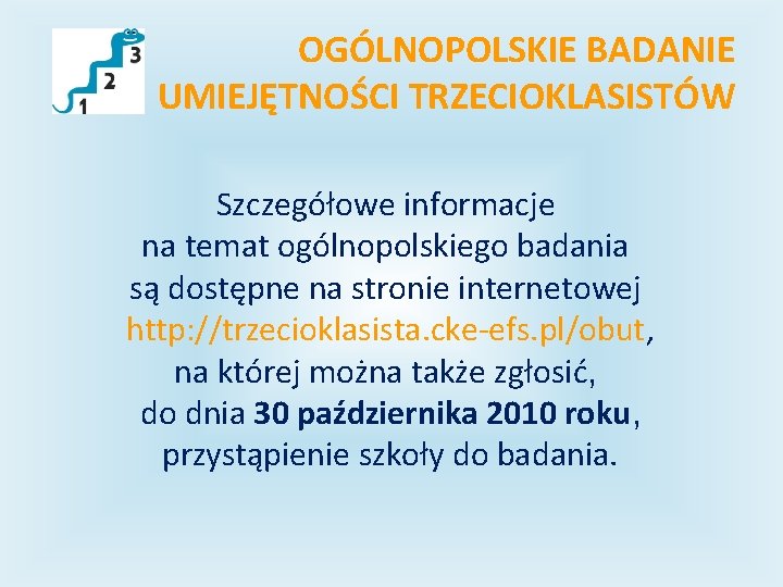 OGÓLNOPOLSKIE BADANIE UMIEJĘTNOŚCI TRZECIOKLASISTÓW Szczegółowe informacje na temat ogólnopolskiego badania są dostępne na stronie