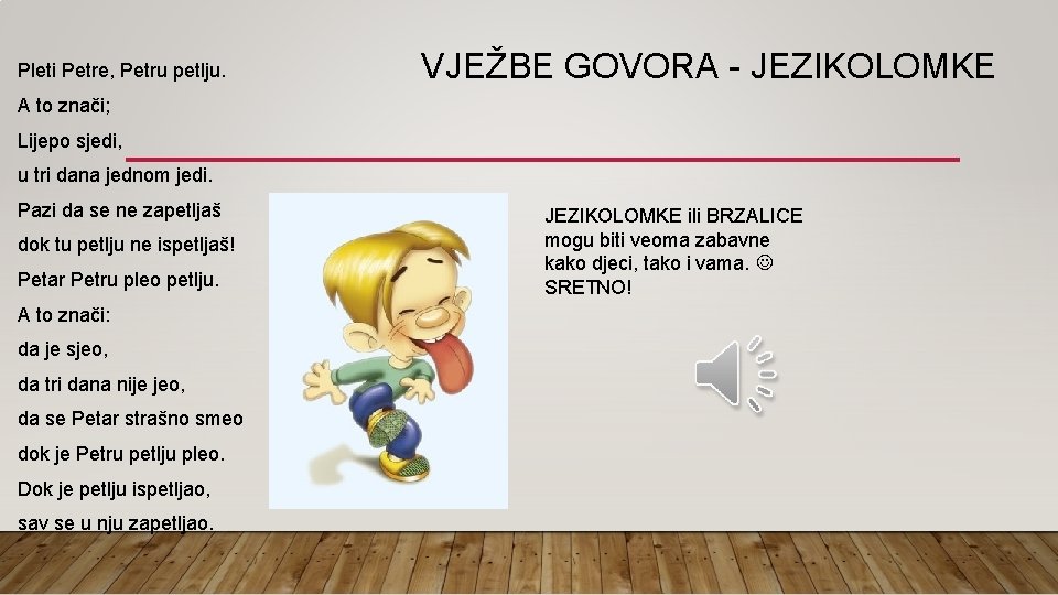 Pleti Petre, Petru petlju. VJEŽBE GOVORA - JEZIKOLOMKE A to znači; Lijepo sjedi, u