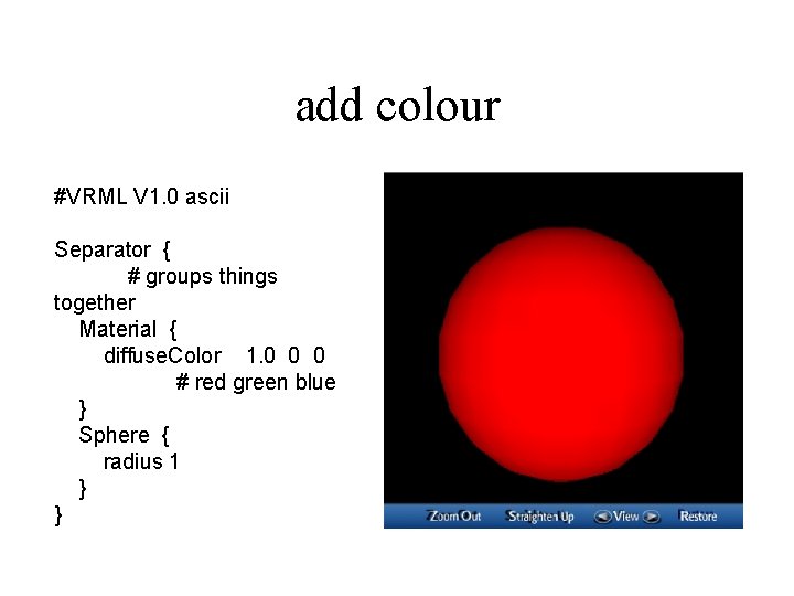 add colour #VRML V 1. 0 ascii Separator { # groups things together Material add colour #VRML V 1. 0 ascii Separator { # groups things together Material
