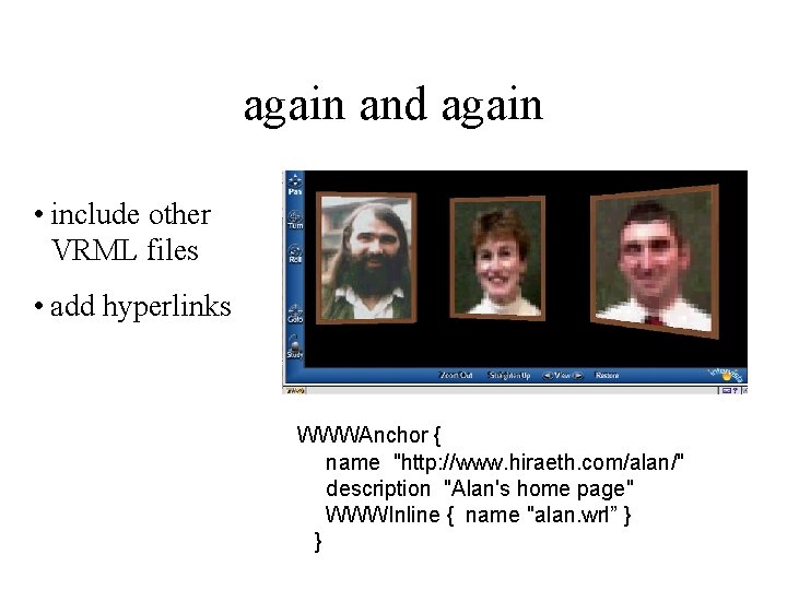 again and again • include other VRML files • add hyperlinks WWWAnchor { name again and again • include other VRML files • add hyperlinks WWWAnchor { name