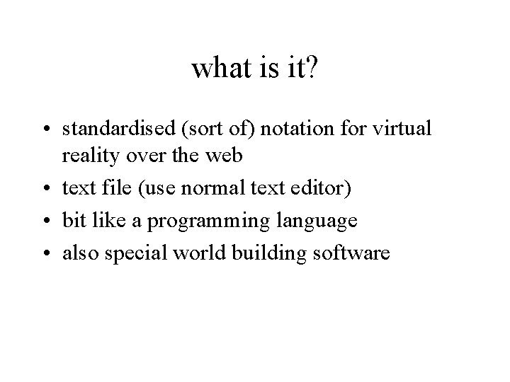 what is it? • standardised (sort of) notation for virtual reality over the web what is it? • standardised (sort of) notation for virtual reality over the web