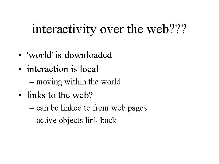 interactivity over the web? ? ? • 'world' is downloaded • interaction is local interactivity over the web? ? ? • 'world' is downloaded • interaction is local