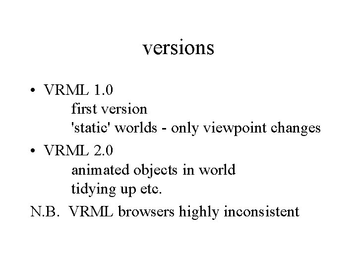 versions • VRML 1. 0 first version 'static' worlds - only viewpoint changes • versions • VRML 1. 0 first version 'static' worlds - only viewpoint changes •