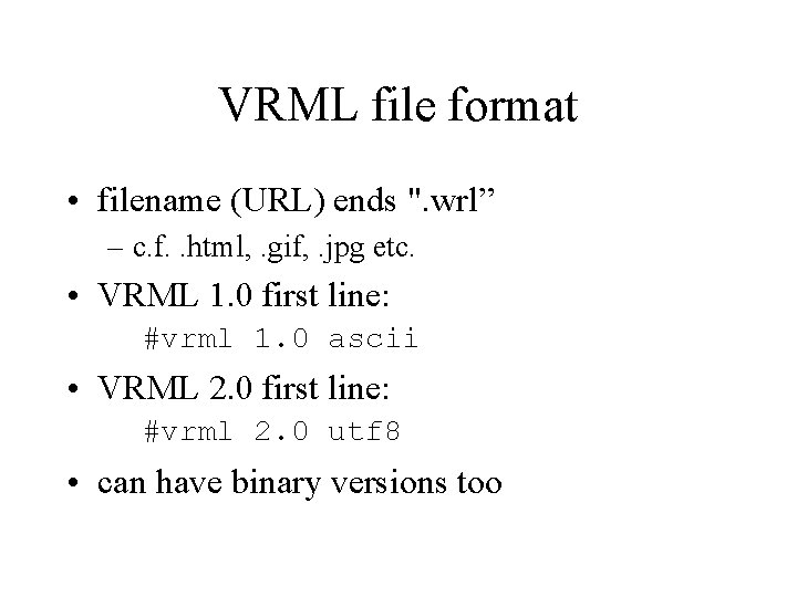 VRML file format • filename (URL) ends ". wrl” – c. f. . html, VRML file format • filename (URL) ends ". wrl” – c. f. . html,