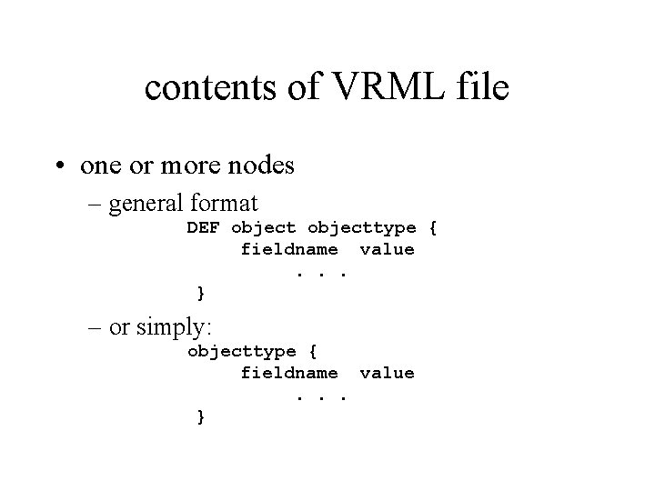 contents of VRML file • one or more nodes – general format DEF objecttype contents of VRML file • one or more nodes – general format DEF objecttype