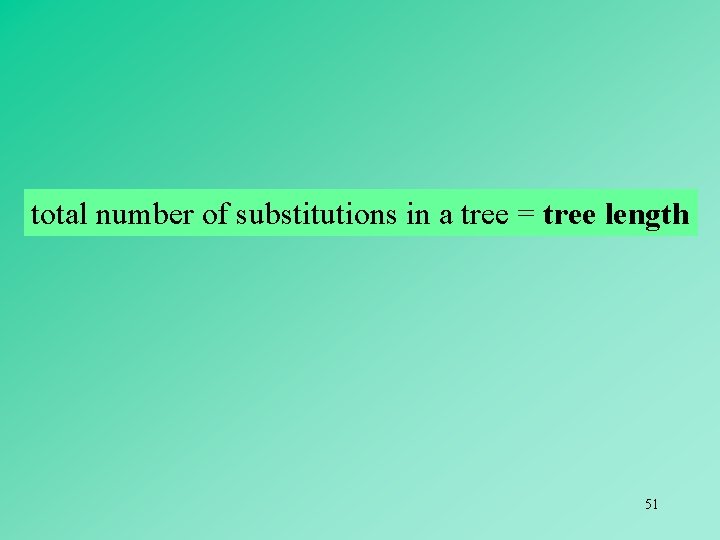 total number of substitutions in a tree = tree length 51 