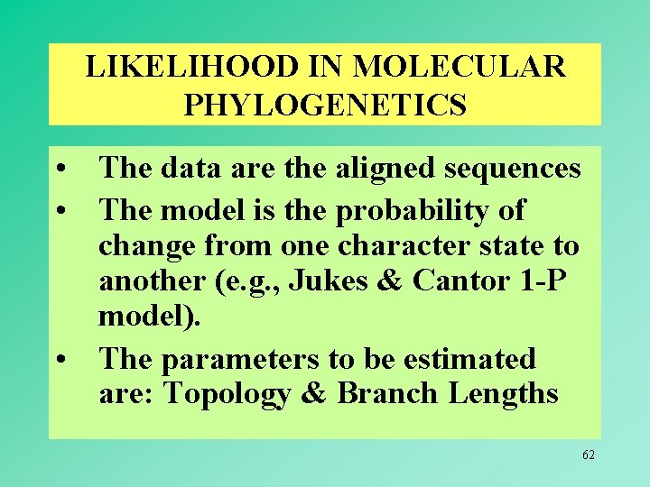 LIKELIHOOD IN MOLECULAR PHYLOGENETICS • The data are the aligned sequences • The model