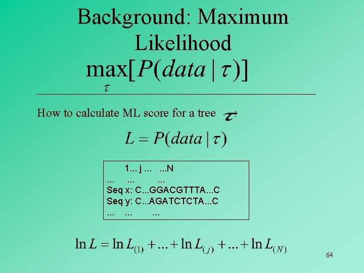 Background: Maximum Likelihood How to calculate ML score for a tree : 1. .
