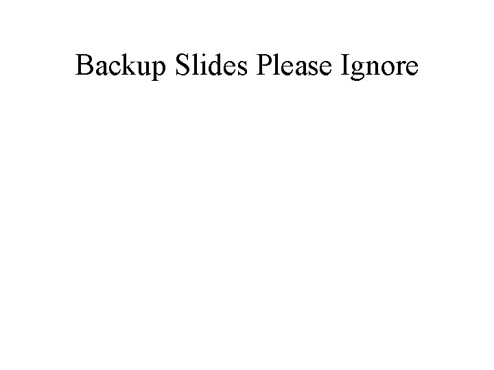 Backup Slides Please Ignore 