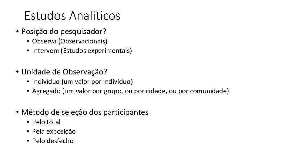 Estudos Analíticos • Posição do pesquisador? • Observa (Observacionais) • Intervem (Estudos experimentais) •