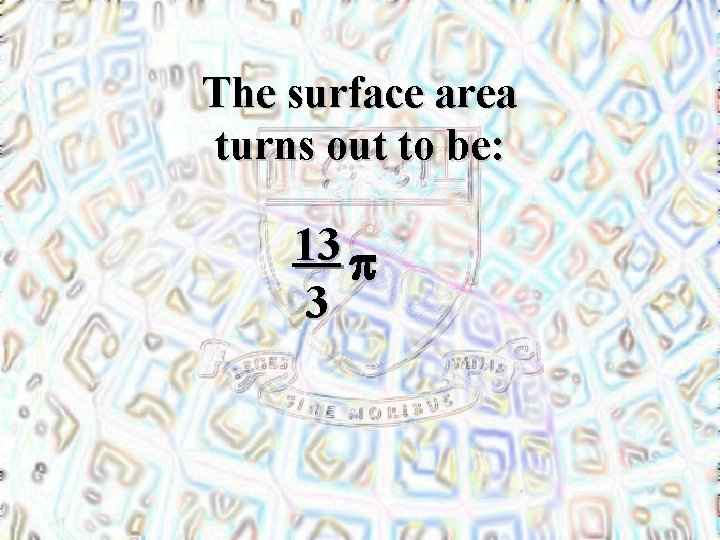 The surface area turns out to be: 13 p 3 