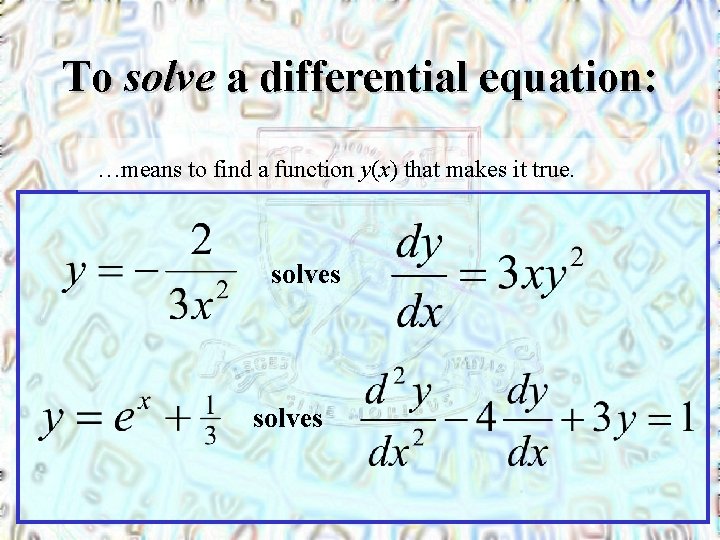 To solve a differential equation: …means to find a function y(x) that makes it