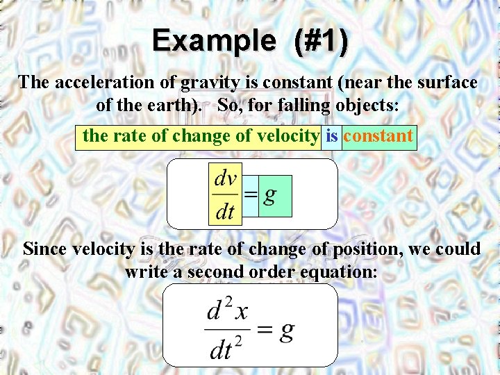 Example (#1) The acceleration of gravity is constant (near the surface of the earth).