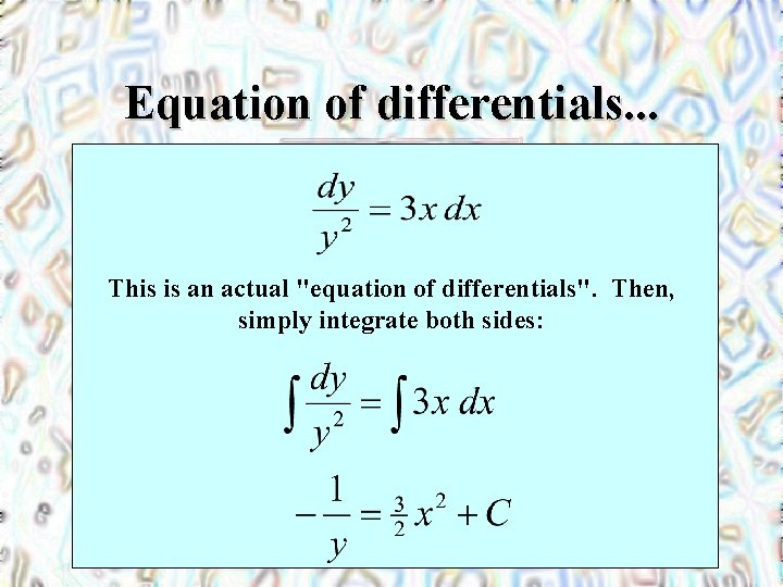 Equation of differentials. . . This is an actual "equation of differentials". Then, simply
