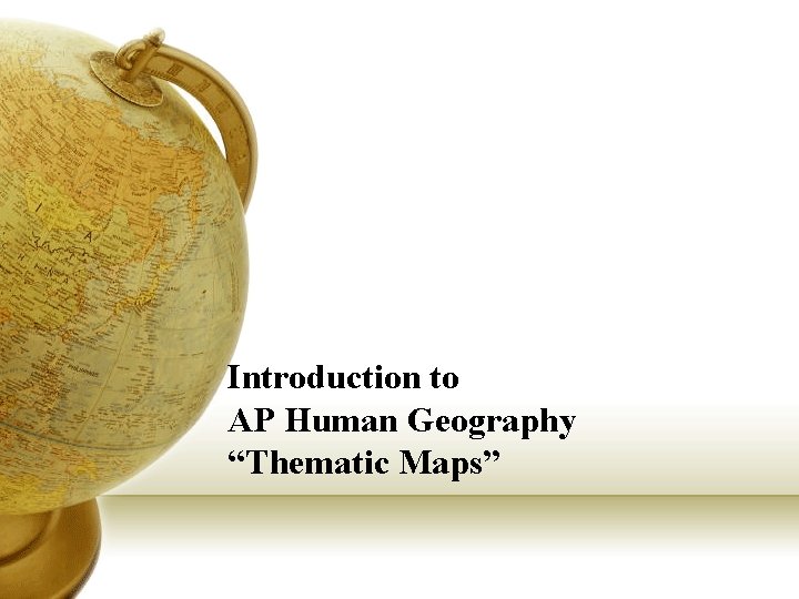 Introduction to AP Human Geography “Thematic Maps” 