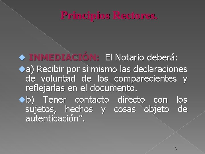 Principios Rectores. INMEDIACIÓN: El Notario deberá: a) Recibir por sí mismo las declaraciones de