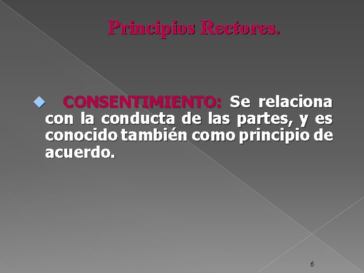 Principios Rectores. CONSENTIMIENTO: Se relaciona con la conducta de las partes, y es conocido