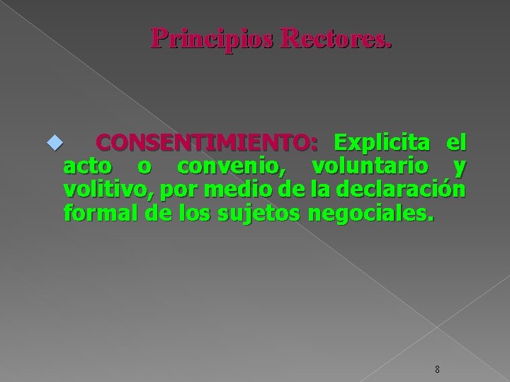 Principios Rectores. CONSENTIMIENTO: Explicita el acto o convenio, voluntario y volitivo, por medio de