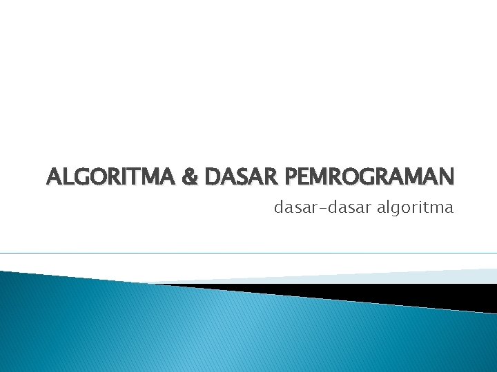 ALGORITMA & DASAR PEMROGRAMAN dasar-dasar algoritma 