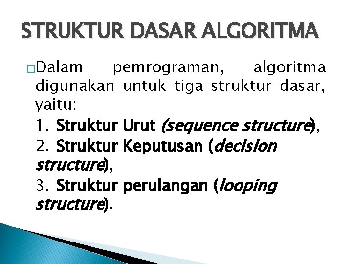 STRUKTUR DASAR ALGORITMA �Dalam pemrograman, algoritma digunakan untuk tiga struktur dasar, yaitu: 1. Struktur