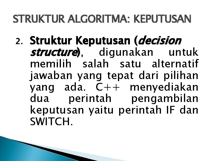 STRUKTUR ALGORITMA: KEPUTUSAN 2. Struktur Keputusan (decision structure), digunakan untuk memilih salah satu alternatif