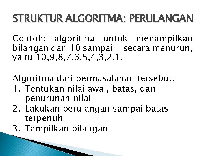 STRUKTUR ALGORITMA: PERULANGAN Contoh: algoritma untuk menampilkan bilangan dari 10 sampai 1 secara menurun,