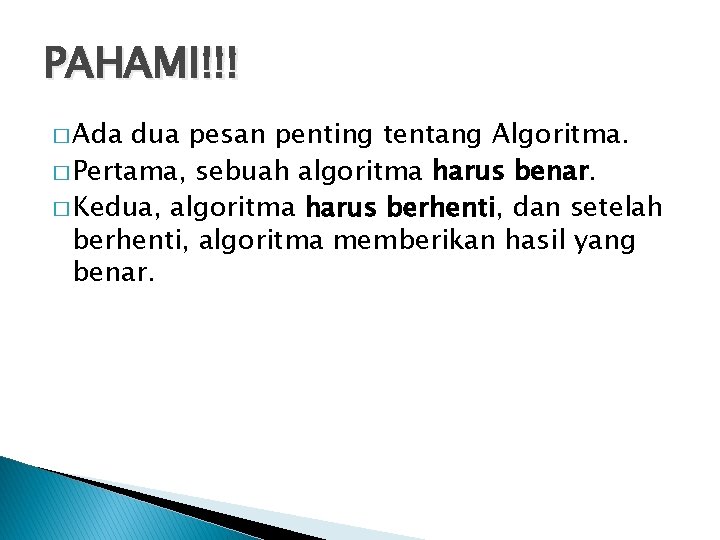 PAHAMI!!! � Ada dua pesan penting tentang Algoritma. � Pertama, sebuah algoritma harus benar.