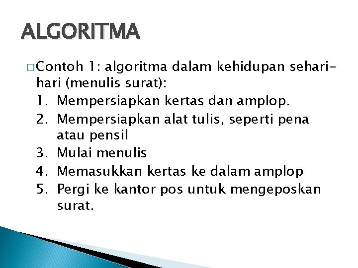 ALGORITMA � Contoh 1: algoritma dalam kehidupan sehari (menulis surat): 1. Mempersiapkan kertas dan