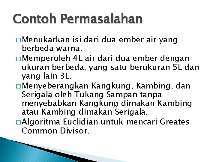 Contoh Permasalahan � Menukarkan isi dari dua ember air yang berbeda warna. � Memperoleh